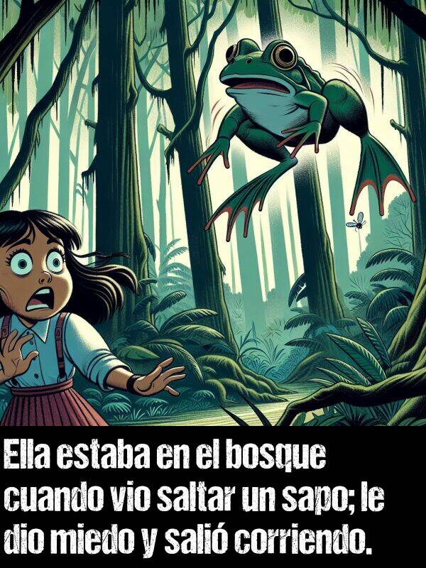 sapo: Ella estaba en el bosque cuando vio saltar un sapo; le dio miedo y sali corriendo.