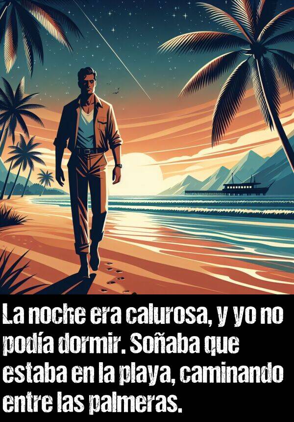 palmeras: La noche era calurosa, y yo no poda dormir. Soaba que estaba en la playa, caminando entre las palmeras.