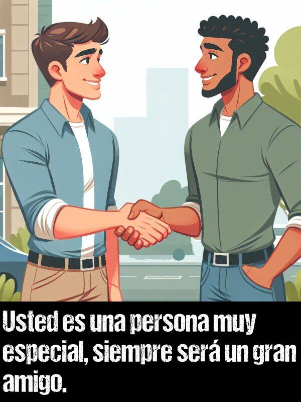 gran: Usted es una persona muy especial, siempre ser un gran amigo.