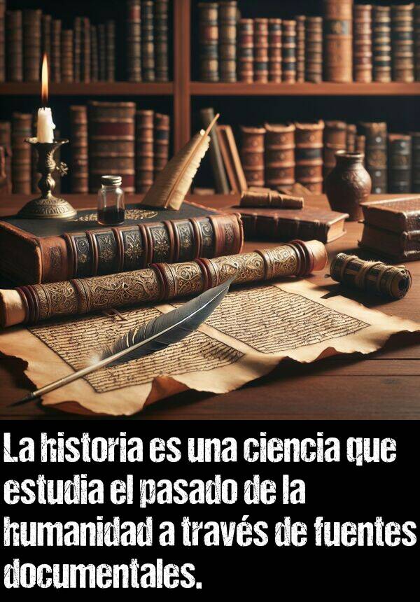 documentales: La historia es una ciencia que estudia el pasado de la humanidad a travs de fuentes documentales.