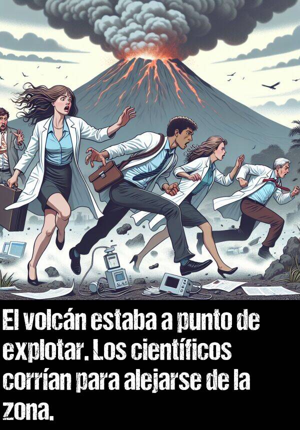 explotar: El volcn estaba a punto de explotar. Los cientficos corran para alejarse de la zona.