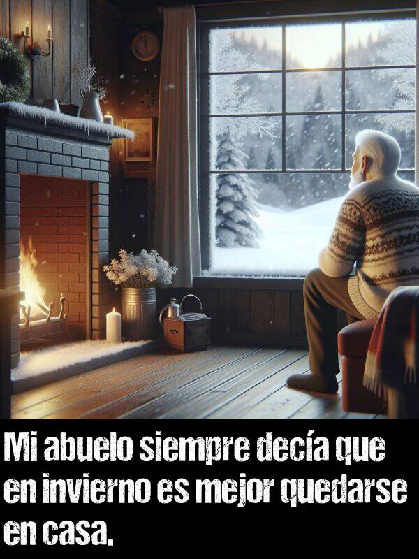 quedarse: Mi abuelo siempre deca que en invierno es mejor quedarse en casa.