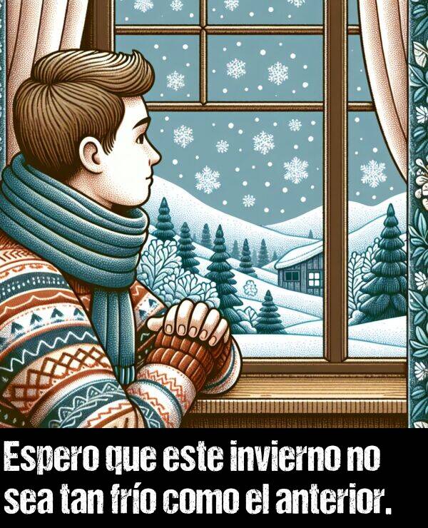 anterior: Espero que este invierno no sea tan fro como el anterior.