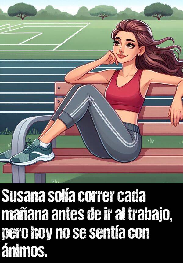nimos: Susana sola correr cada maana antes de ir al trabajo, pero hoy no se senta con nimos.