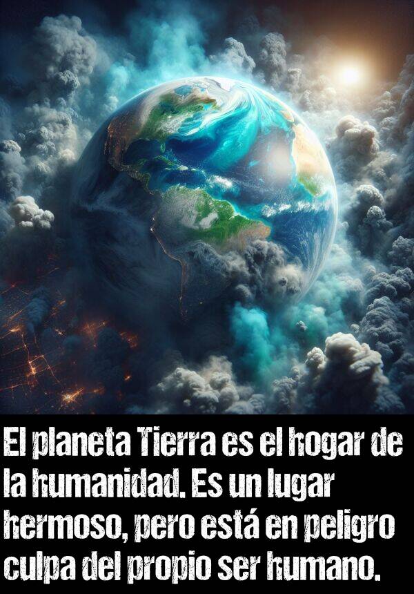 propio: El planeta Tierra es el hogar de la humanidad. Es un lugar hermoso, pero est en peligro culpa del propio ser humano.