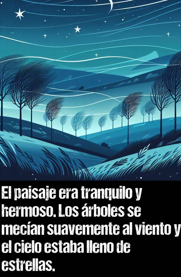 tranquilo: El paisaje era tranquilo y hermoso. Los rboles se mecan suavemente al viento y el cielo estaba lleno de estrellas.