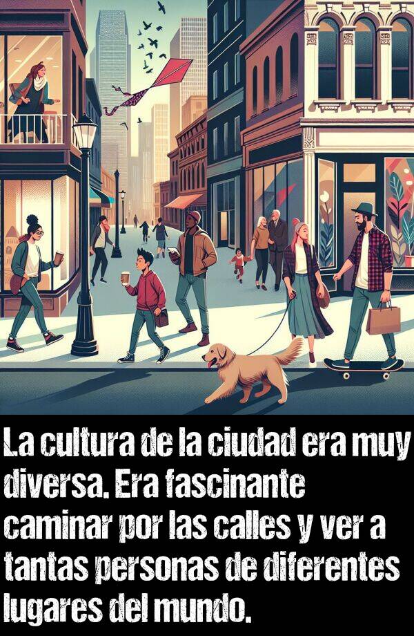 caminar: La cultura de la ciudad era muy diversa. Era fascinante caminar por las calles y ver a tantas personas de diferentes lugares del mundo.