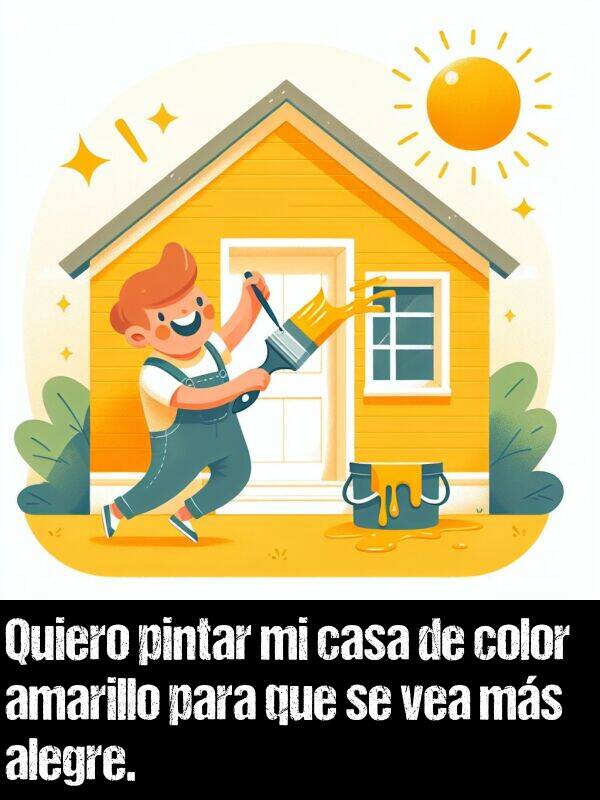 amarillo: Quiero pintar mi casa de color amarillo para que se vea ms alegre.