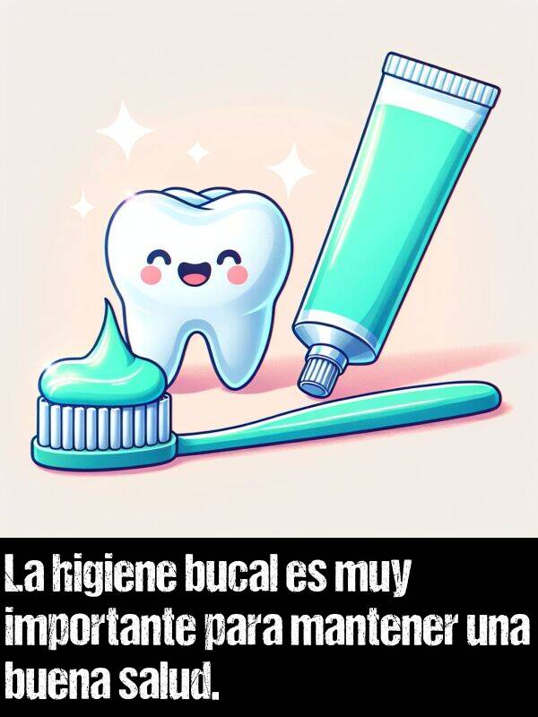 buena: La higiene bucal es muy importante para mantener una buena salud.