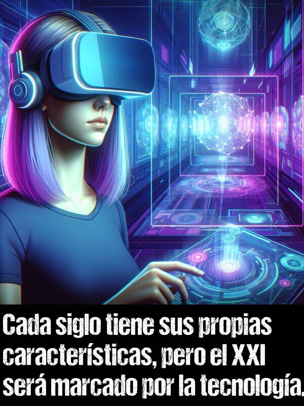 siglo: Cada siglo tiene sus propias caractersticas, pero el XXI ser marcado por la tecnologa.