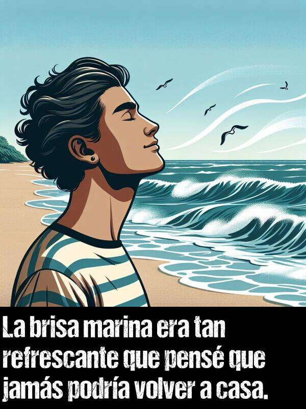 refrescante: La brisa marina era tan refrescante que pens que jams podra volver a casa.