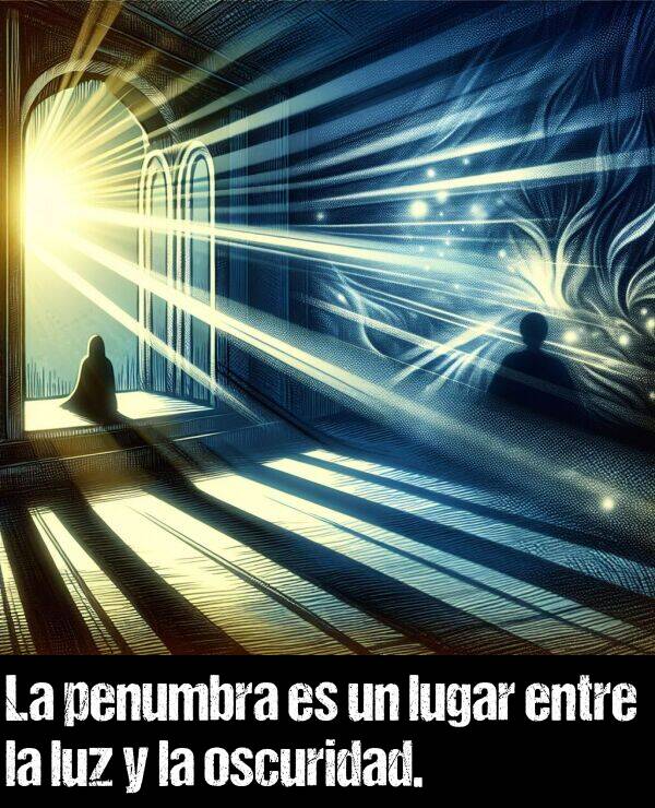 luz: La penumbra es un lugar entre la luz y la oscuridad.