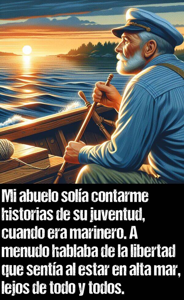 lejos: Mi abuelo sola contarme historias de su juventud, cuando era marinero. A menudo hablaba de la libertad que senta al estar en alta mar, lejos de todo y todos.