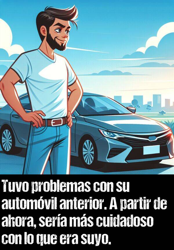 suyo: Tuvo problemas con su automvil anterior. A partir de ahora, sera ms cuidadoso con lo que era suyo.
