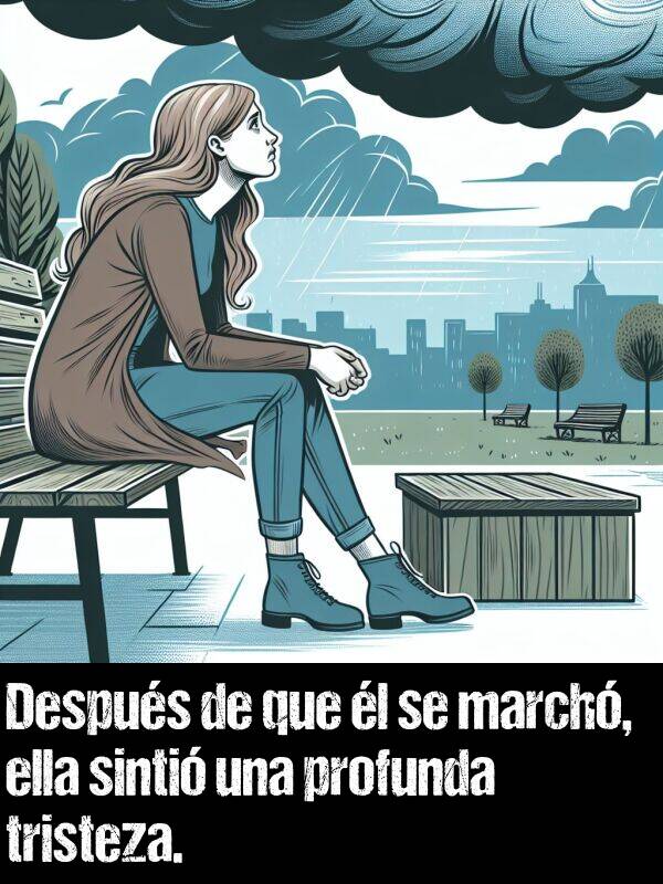 march: Despus de que l se march, ella sinti una profunda tristeza.