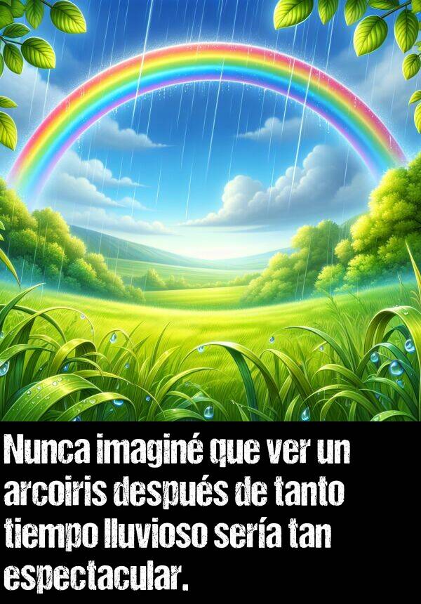 lluvioso: Nunca imagin que ver un arcoiris despus de tanto tiempo lluvioso sera tan espectacular.
