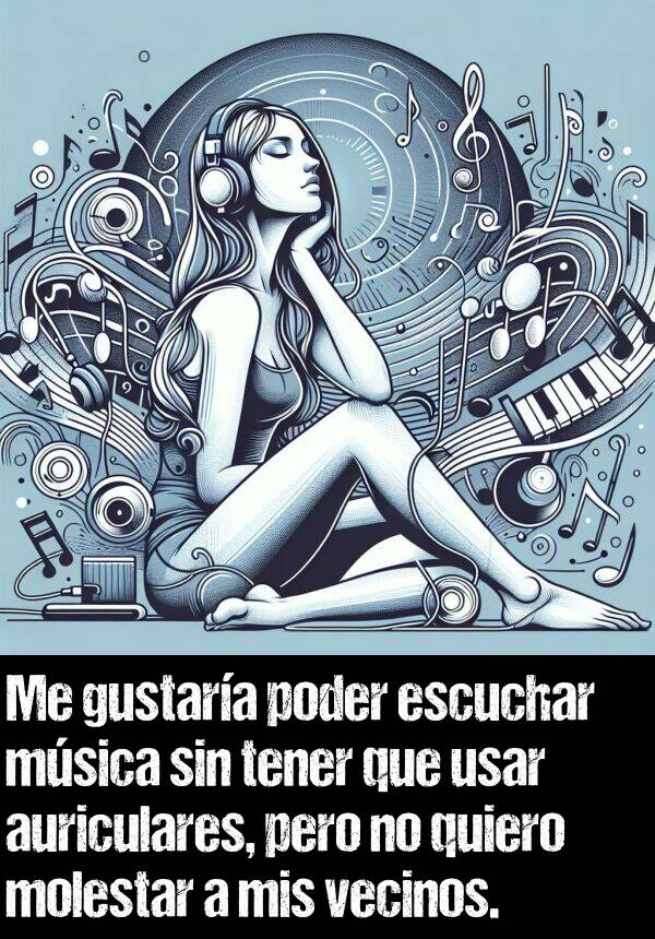 molestar: Me gustara poder escuchar msica sin tener que usar auriculares, pero no quiero molestar a mis vecinos.