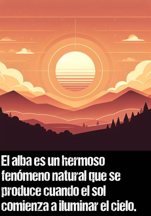 alba: El alba es un hermoso fenmeno natural que se produce cuando el sol comienza a iluminar el cielo.