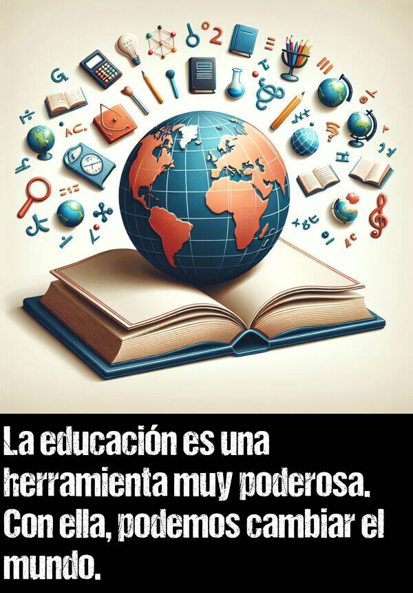 poderosa: La educacin es una herramienta muy poderosa. Con ella, podemos cambiar el mundo.