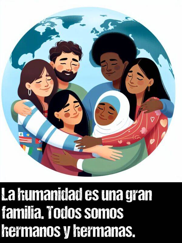 gran: La humanidad es una gran familia. Todos somos hermanos y hermanas.