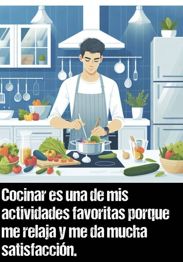 satisfaccin: Cocinar es una de mis actividades favoritas porque me relaja y me da mucha satisfaccin.