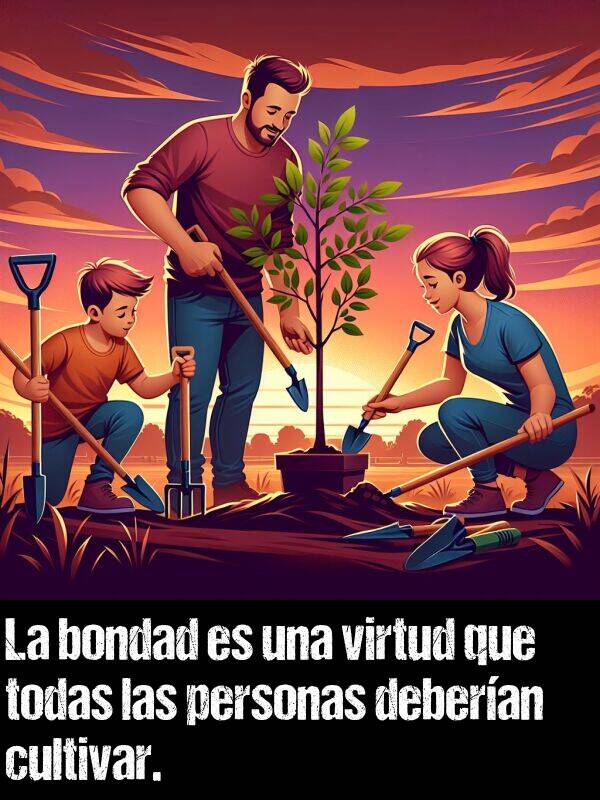 virtud: La bondad es una virtud que todas las personas deberan cultivar.