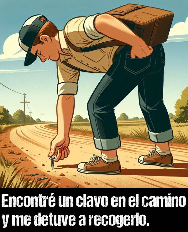 recogerlo: Encontr un clavo en el camino y me detuve a recogerlo.