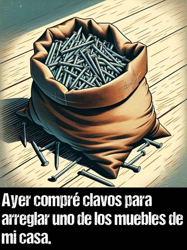 arreglar: Ayer compr clavos para arreglar uno de los muebles de mi casa.