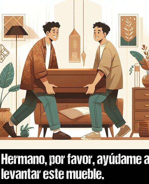 hermano: Hermano, por favor, aydame a levantar este mueble.