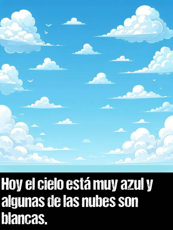 cielo: Hoy el cielo est muy azul y algunas de las nubes son blancas.