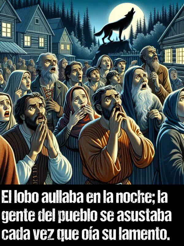 pueblo: El lobo aullaba en la noche; la gente del pueblo se asustaba cada vez que oa su lamento.