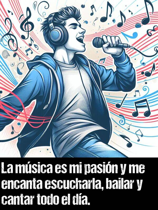 pasin: La msica es mi pasin y me encanta escucharla, bailar y cantar todo el da.
