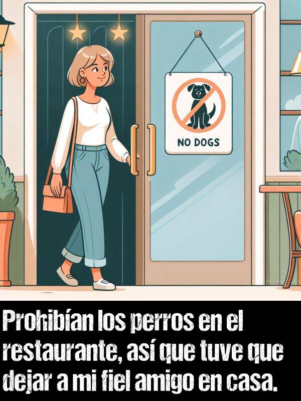 prohiban: Prohiban los perros en el restaurante, as que tuve que dejar a mi fiel amigo en casa.