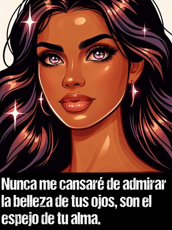 cansar: Nunca me cansar de admirar la belleza de tus ojos, son el espejo de tu alma.