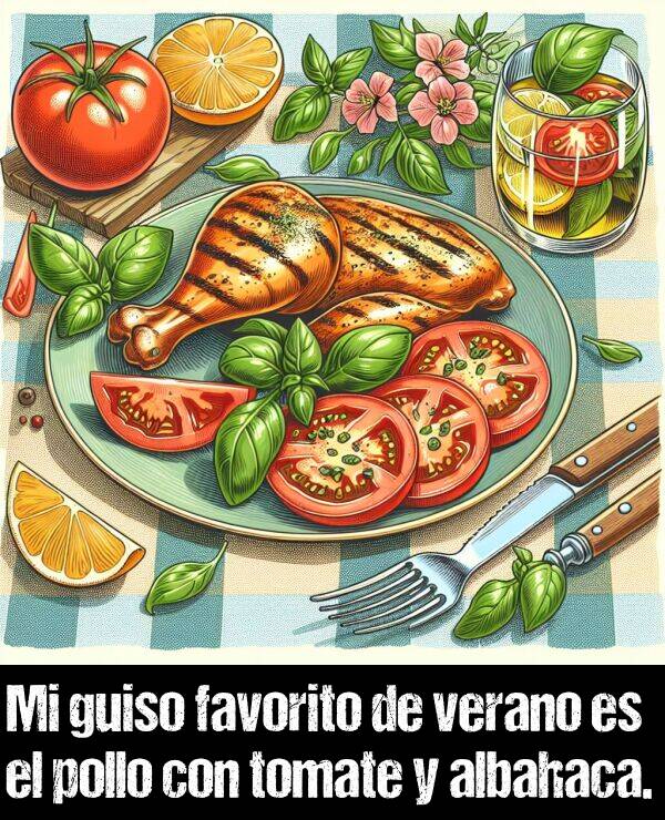 albahaca: Mi guiso favorito de verano es el pollo con tomate y albahaca.