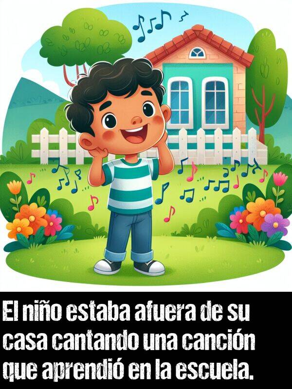 afuera: El nio estaba afuera de su casa cantando una cancin que aprendi en la escuela.