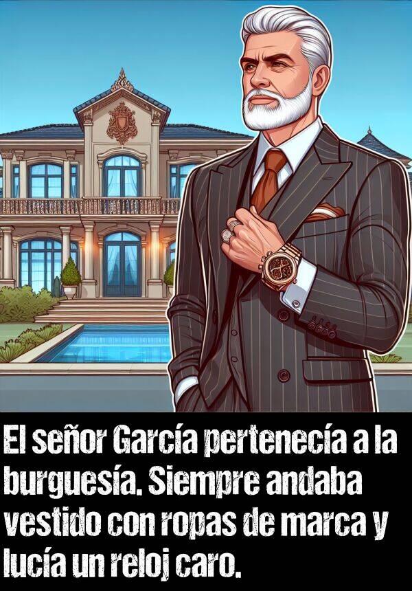 marca: El seor Garca perteneca a la burguesa. Siempre andaba vestido con ropas de marca y luca un reloj caro.