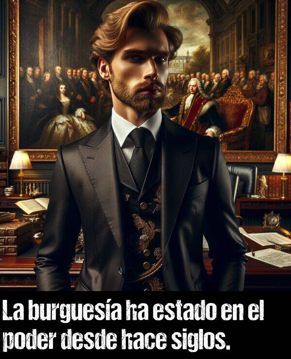 siglos: La burguesa ha estado en el poder desde hace siglos.