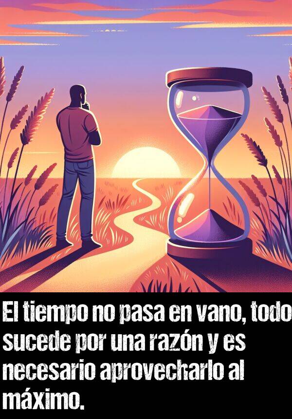 vano: El tiempo no pasa en vano, todo sucede por una razn y es necesario aprovecharlo al mximo.