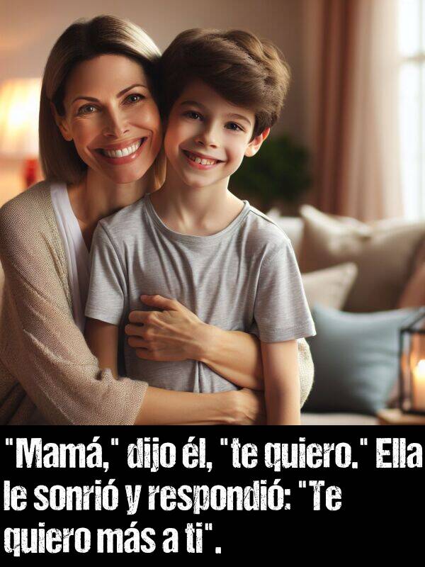 sonri: "Mam," dijo l, "te quiero." Ella le sonri y respondi: "Te quiero ms a ti".