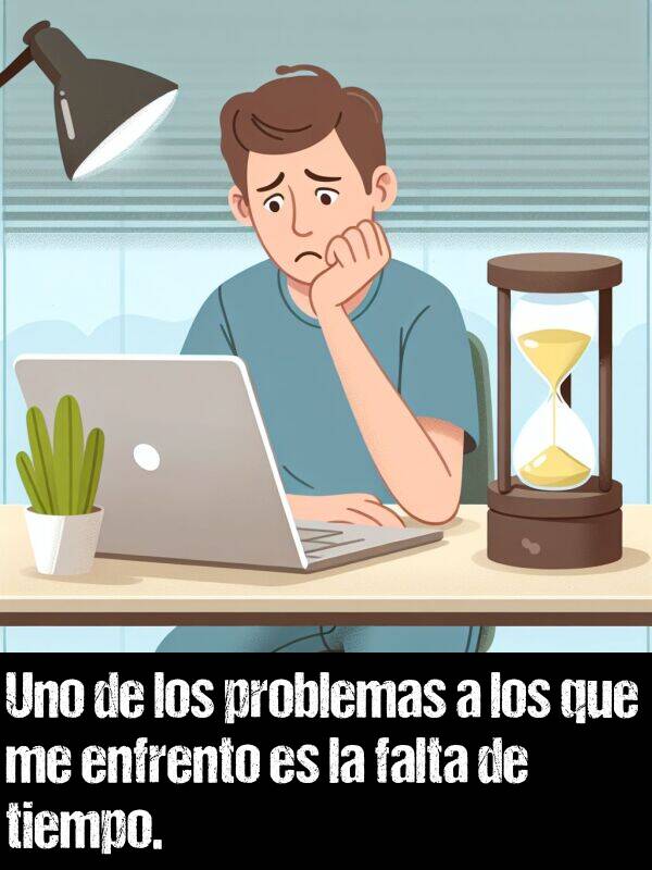 uno: Uno de los problemas a los que me enfrento es la falta de tiempo.