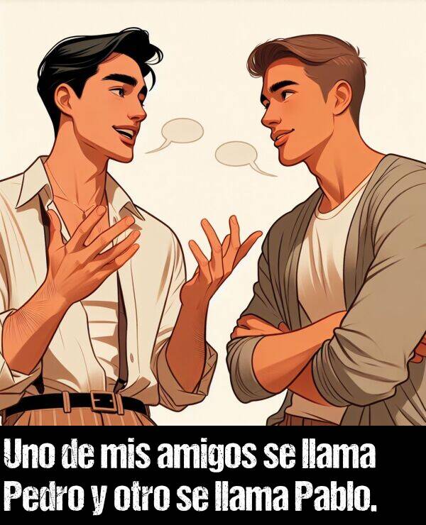 uno: Uno de mis amigos se llama Pedro y otro se llama Pablo.