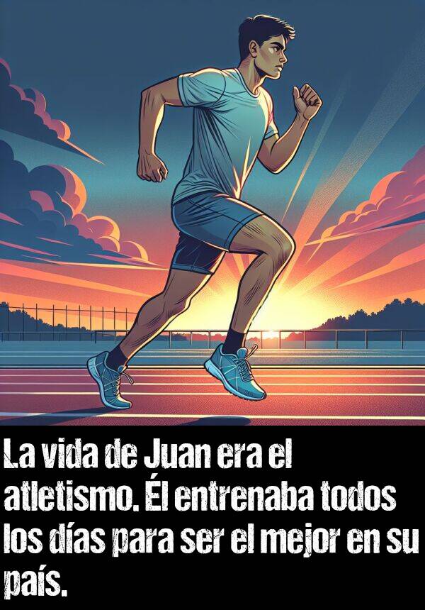 mejor: La vida de Juan era el atletismo. l entrenaba todos los das para ser el mejor en su pas.