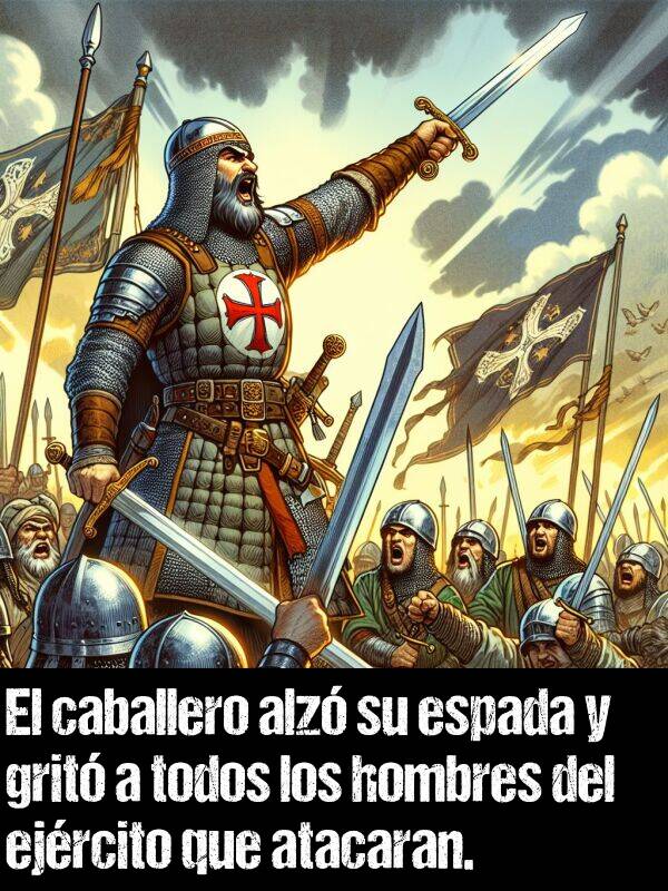 espada: El caballero alz su espada y grit a todos los hombres del ejrcito que atacaran.