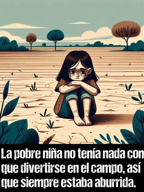 divertirse: La pobre nia no tena nada con que divertirse en el campo, as que siempre estaba aburrida.