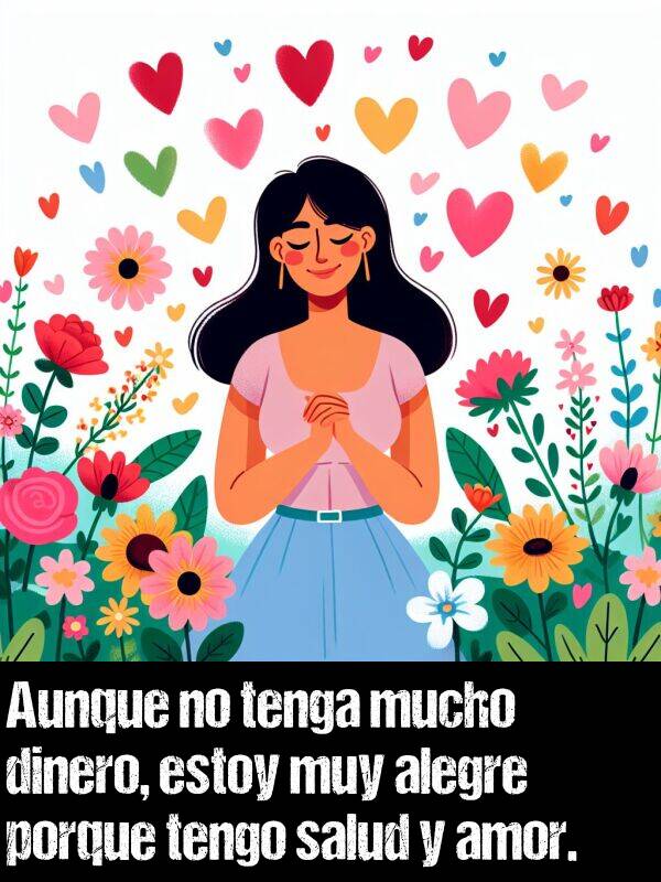 alegre: Aunque no tenga mucho dinero, estoy muy alegre porque tengo salud y amor.