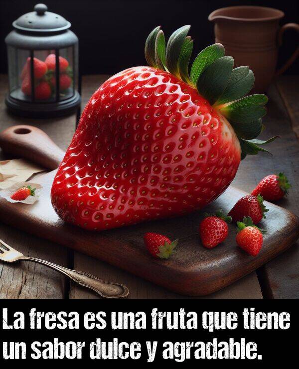 agradable: La fresa es una fruta que tiene un sabor dulce y agradable.