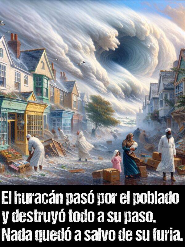 furia: El huracn pas por el poblado y destruy todo a su paso. Nada qued a salvo de su furia.