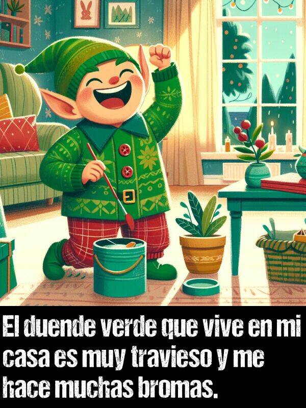 travieso: El duende verde que vive en mi casa es muy travieso y me hace muchas bromas.