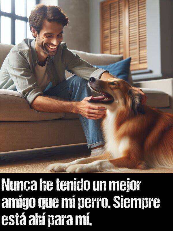 ah: Nunca he tenido un mejor amigo que mi perro. Siempre est ah para m.
